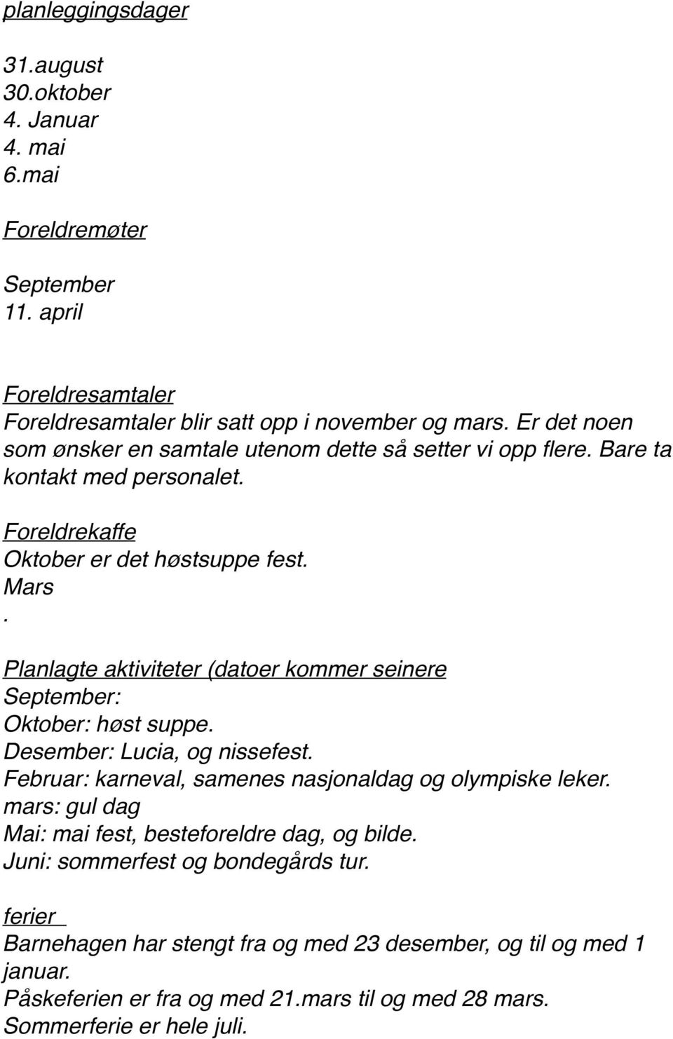 Planlagte aktiviteter (datoer kommer seinere September: Oktober: høst suppe. Desember: Lucia, og nissefest. Februar: karneval, samenes nasjonaldag og olympiske leker.