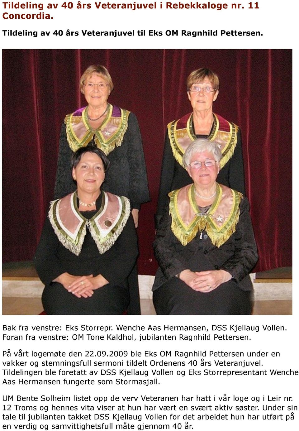 2009 ble Eks OM Ragnhild Pettersen under en vakker og stemningsfull sermoni tildelt Ordenens 40 års Veteranjuvel.