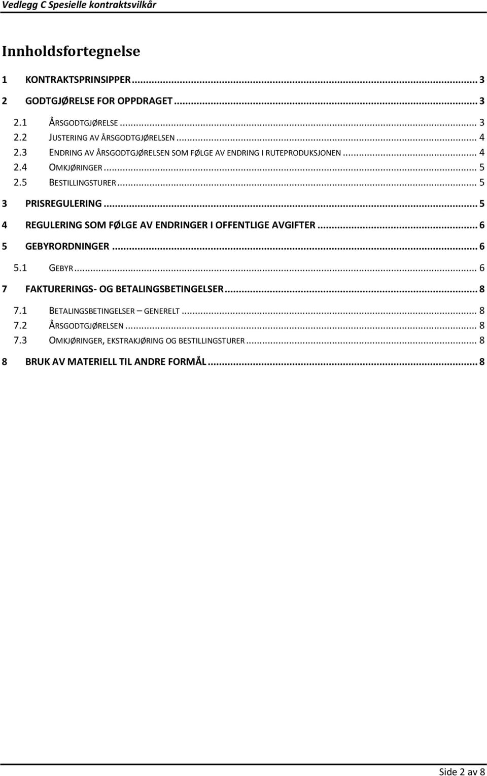 .. 5 4 REGULERING SOM FØLGE AV ENDRINGER I OFFENTLIGE AVGIFTER... 6 5 GEBYRORDNINGER... 6 5.1 GEBYR... 6 7 FAKTURERINGS- OG BETALINGSBETINGELSER... 8 7.