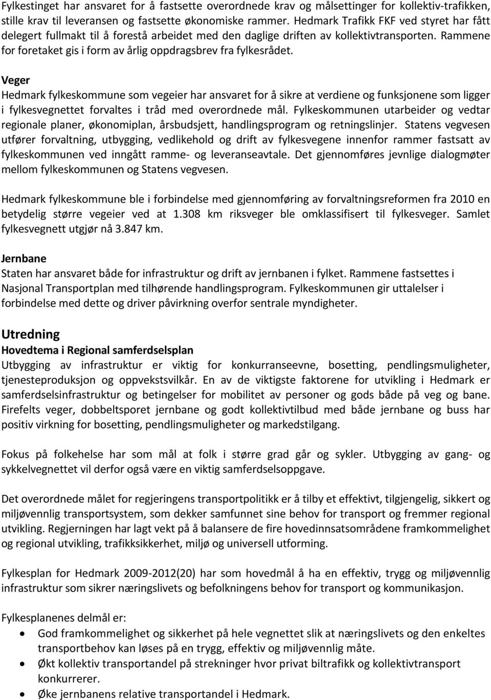 Rammene for foretaket gis i form av årlig oppdragsbrev fra fylkesrådet.