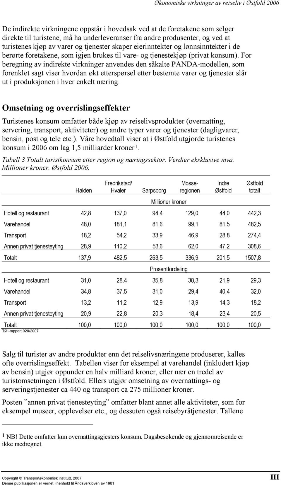 For beregning av indirekte virkninger anvendes den såkalte PANDA-modellen, som forenklet sagt viser hvordan økt etterspørsel etter bestemte varer og tjenester slår ut i produksjonen i hver enkelt