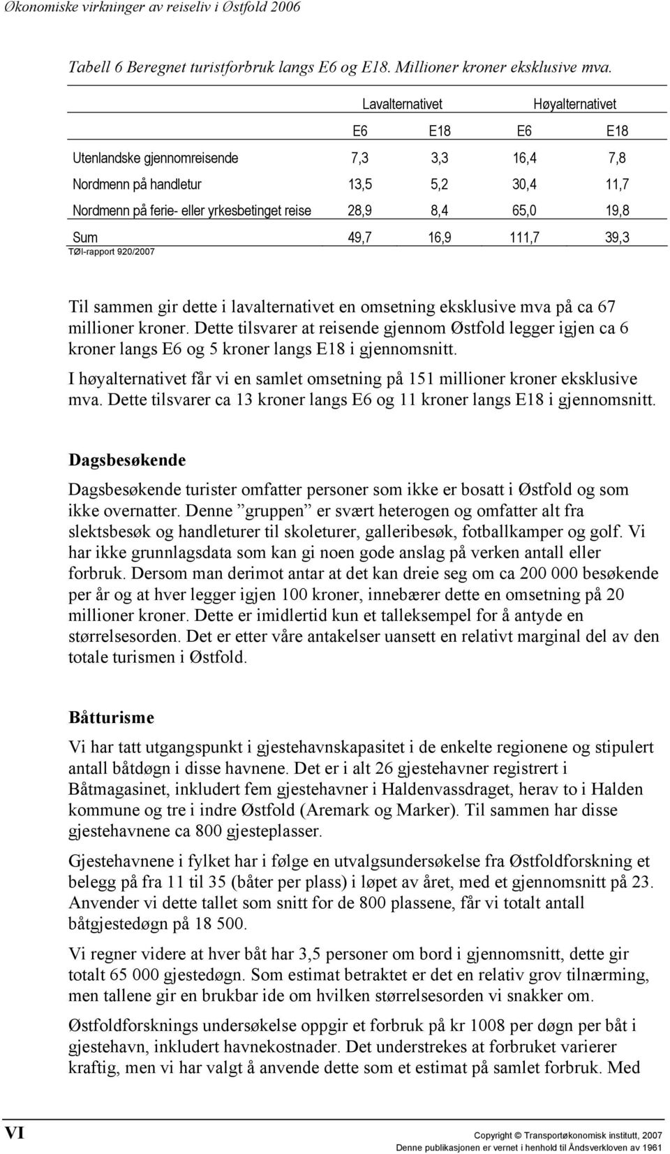 49,7 16,9 111,7 39,3 TØI-rapport 920/2007 Til sammen gir dette i lavalternativet en omsetning eksklusive mva på ca 67 millioner kroner.