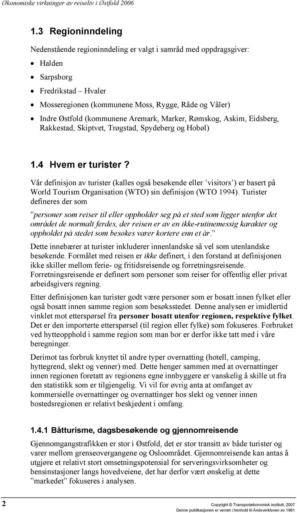 Vår definisjon av turister (kalles også besøkende eller visitors ) er basert på World Tourism Organisation (WTO) sin definisjon (WTO 1994).