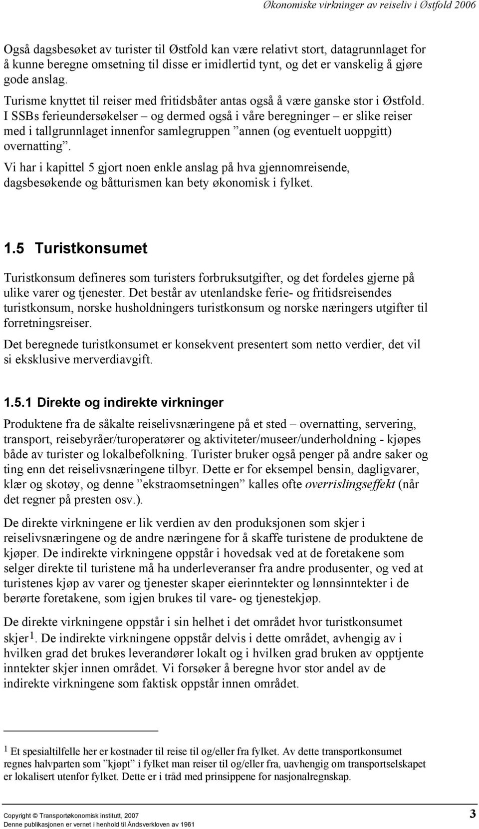 I SSBs ferieundersøkelser og dermed også i våre beregninger er slike reiser med i tallgrunnlaget innenfor samlegruppen annen (og eventuelt uoppgitt) overnatting.