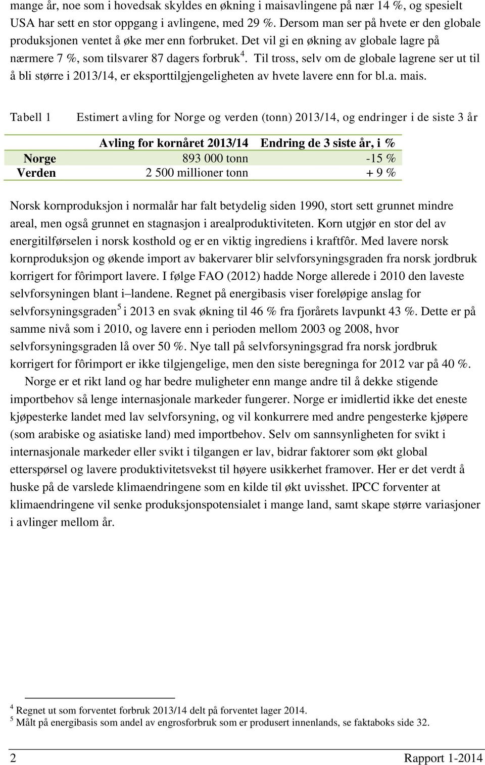 Til tross, selv om de globale lagrene ser ut til å bli større i 2013/14, er eksporttilgjengeligheten av hvete lavere enn for bl.a. mais.