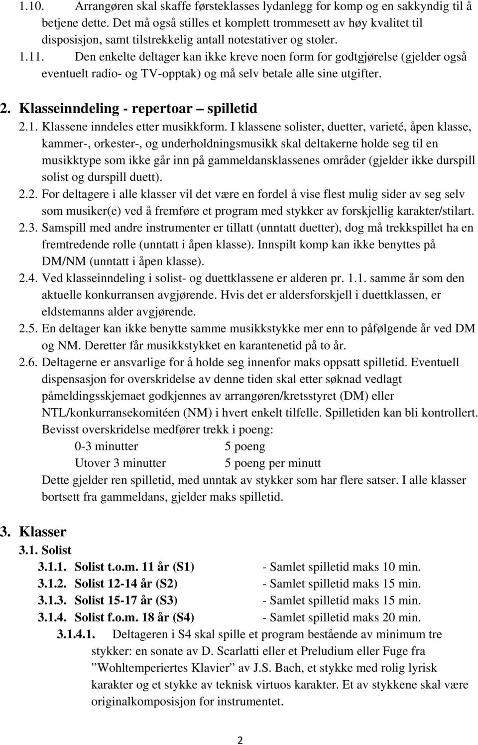 Den enkelte deltager kan ikke kreve noen form for godtgjørelse (gjelder også eventuelt radio- og TV-opptak) og må selv betale alle sine utgifter. 2. Klasseinndeling - repertoar spilletid 2.1.