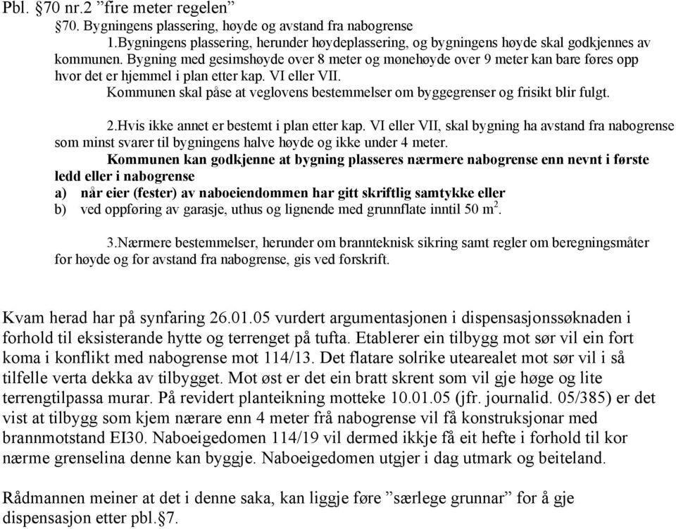 Kommunen skal påse at veglovens bestemmelser om byggegrenser og frisikt blir fulgt. 2.Hvis ikke annet er bestemt i plan etter kap.