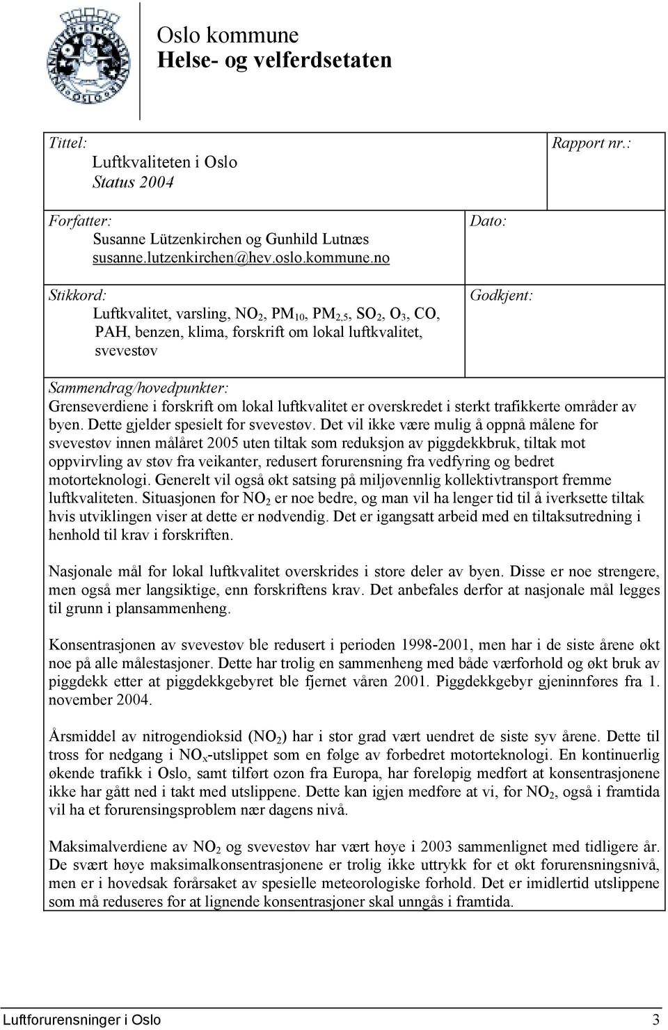 no Stikkord: Luftkvalitet, varsling, NO 2, PM 10, PM 2,5, SO 2, O 3, CO, PAH, benzen, klima, forskrift om lokal luftkvalitet, svevestøv Dato: Godkjent: Sammendrag/hovedpunkter: Grenseverdiene i