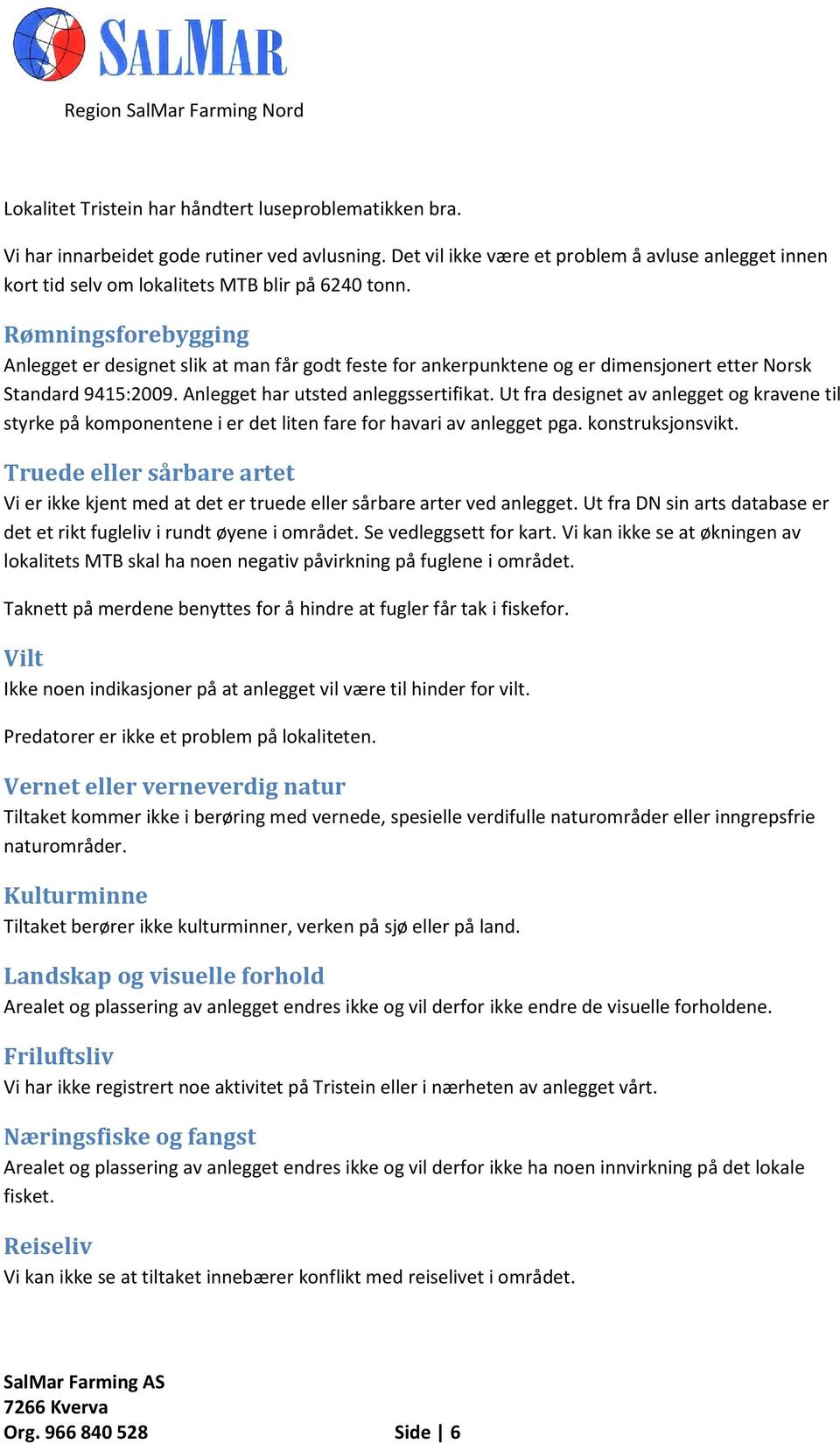 Rømningsforebygging Anlegget er designet slik at man får godt feste for ankerpunktene og er dimensjonert etter Norsk Standard 9415:2009. Anlegget har utsted anleggssertifikat.