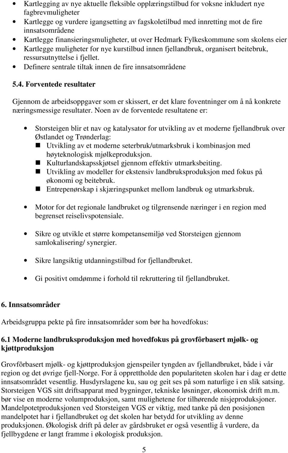 Definere sentrale tiltak innen de fire innsatsområdene 5.4. Forventede resultater Gjennom de arbeidsoppgaver som er skissert, er det klare foventninger om å nå konkrete næringsmessige resultater.