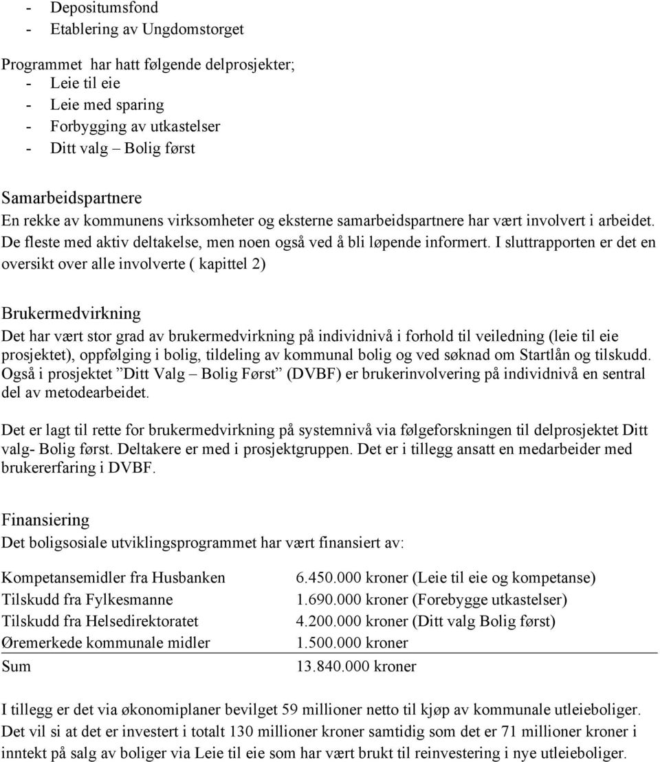 I sluttrapporten er det en oversikt over alle involverte ( kapittel 2) Brukermedvirkning Det har vært stor grad av brukermedvirkning på individnivå i forhold til veiledning (leie til eie prosjektet),