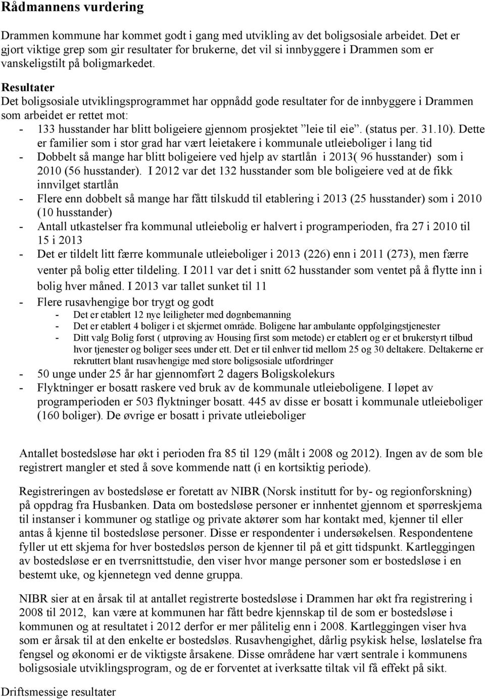 Resultater Det boligsosiale utviklingsprogrammet har oppnådd gode resultater for de innbyggere i Drammen som arbeidet er rettet mot: - 133 husstander har blitt boligeiere gjennom prosjektet leie til