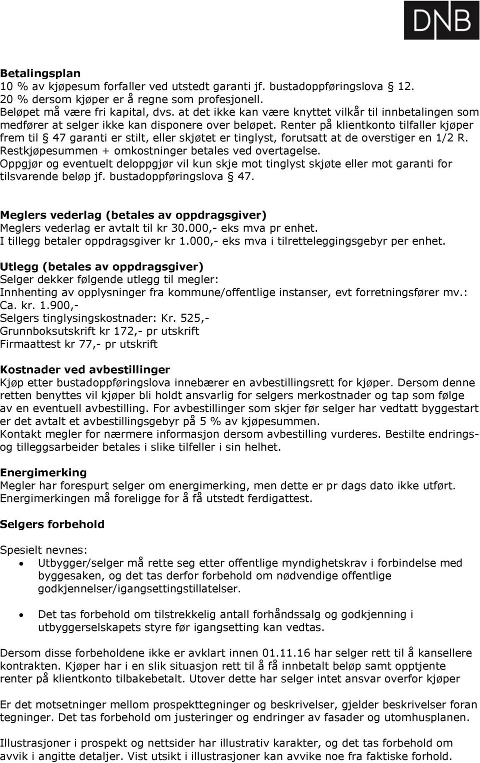 Renter på klientkonto tilfaller kjøper frem til 47 garanti er stilt, eller skjøtet er tinglyst, forutsatt at de overstiger en 1/2 R. Restkjøpesummen + omkostninger betales ved overtagelse.