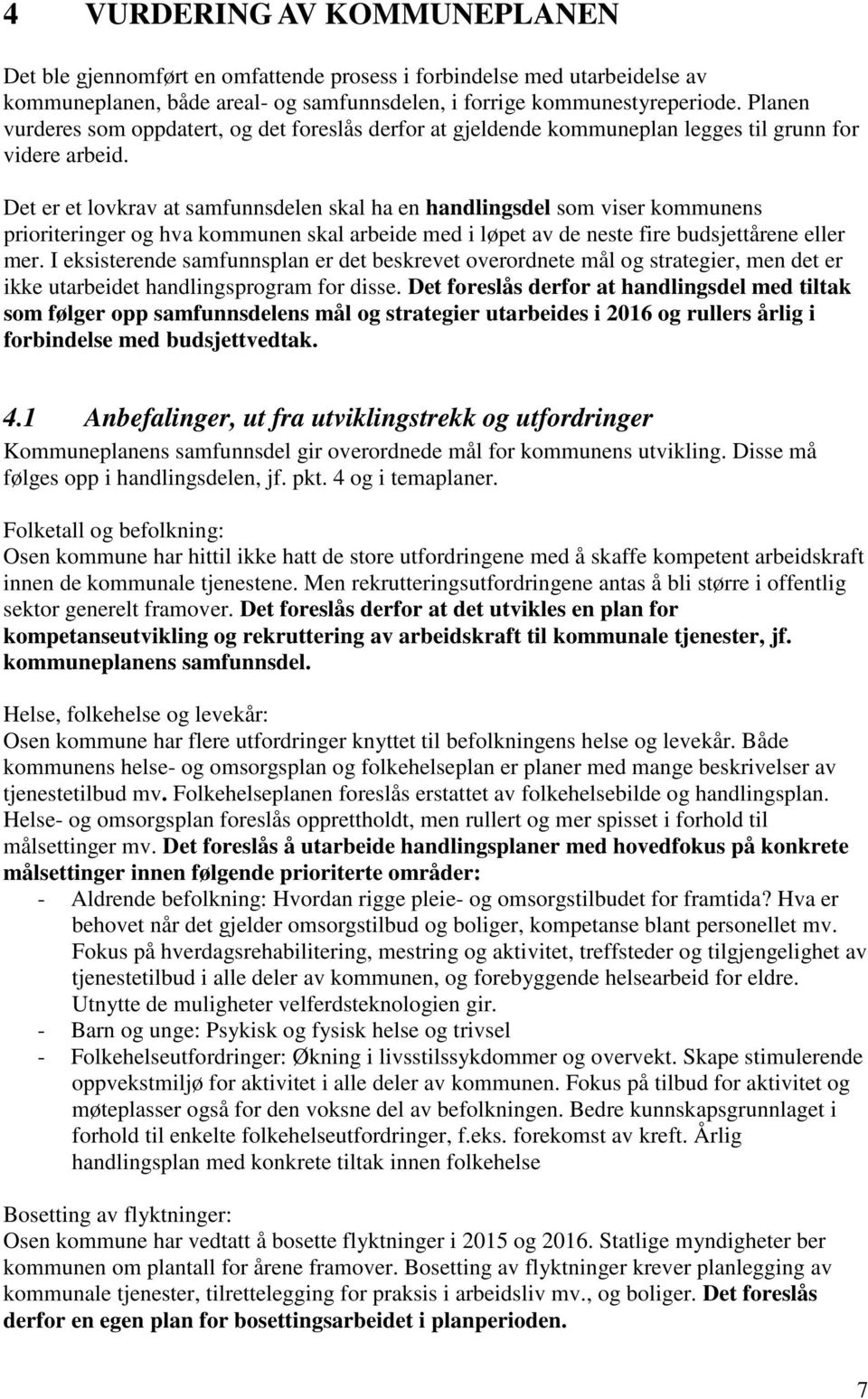 Det er et lovkrav at samfunnsdelen skal ha en handlingsdel som viser kommunens prioriteringer og hva kommunen skal arbeide med i løpet av de neste fire budsjettårene eller mer.