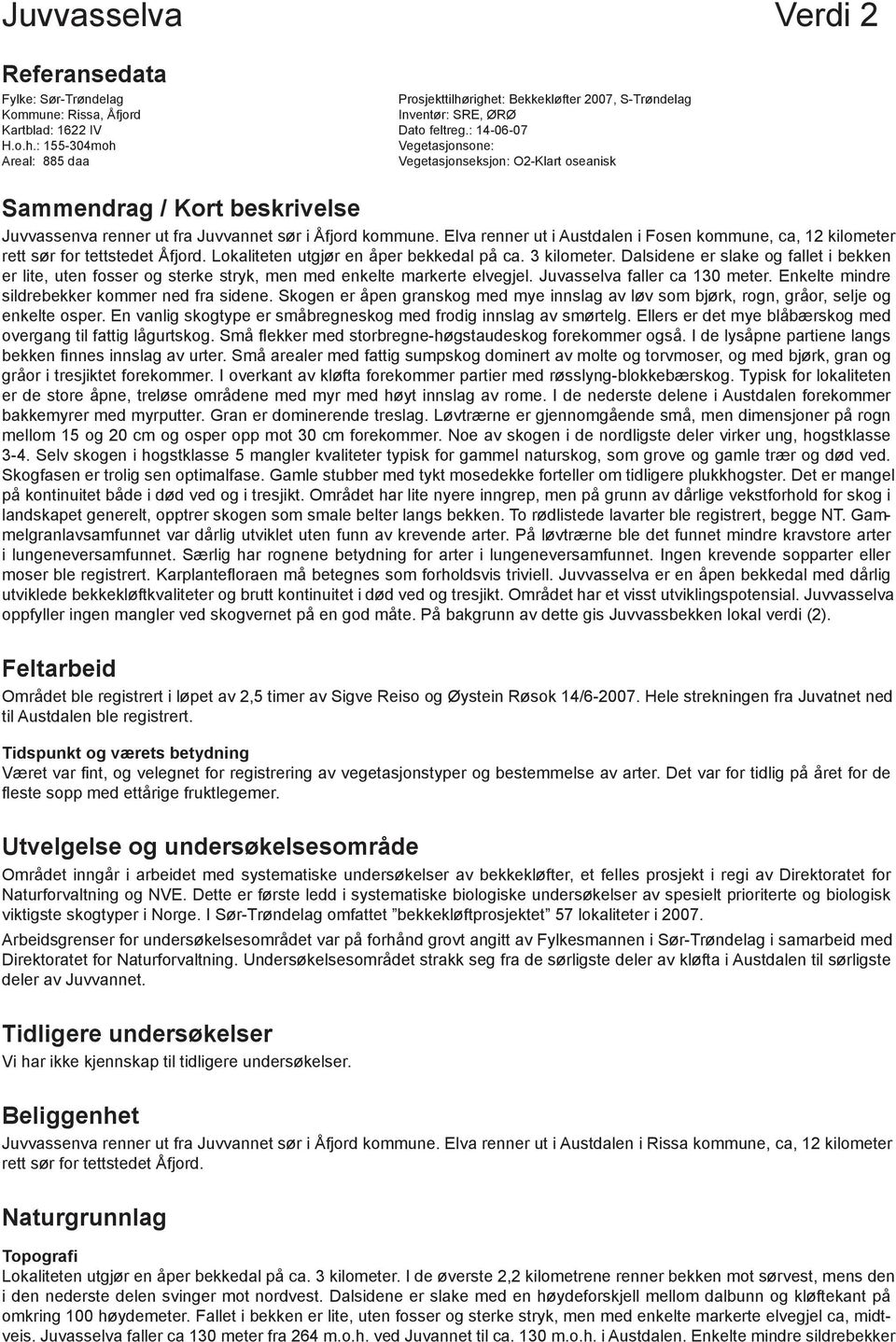 Elva renner ut i Austdalen i Fosen kommune, ca, 12 kilometer rett sør for tettstedet Åfjord. Lokaliteten utgjør en åper bekkedal på ca. 3 kilometer.