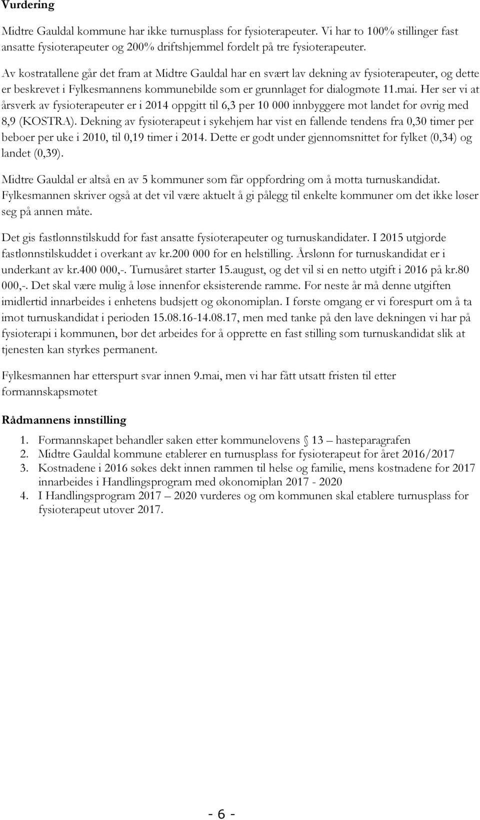 Her ser vi at årsverk av fysioterapeuter er i 2014 oppgitt til 6,3 per 10 000 innbyggere mot landet for øvrig med 8,9 (KOSTRA).