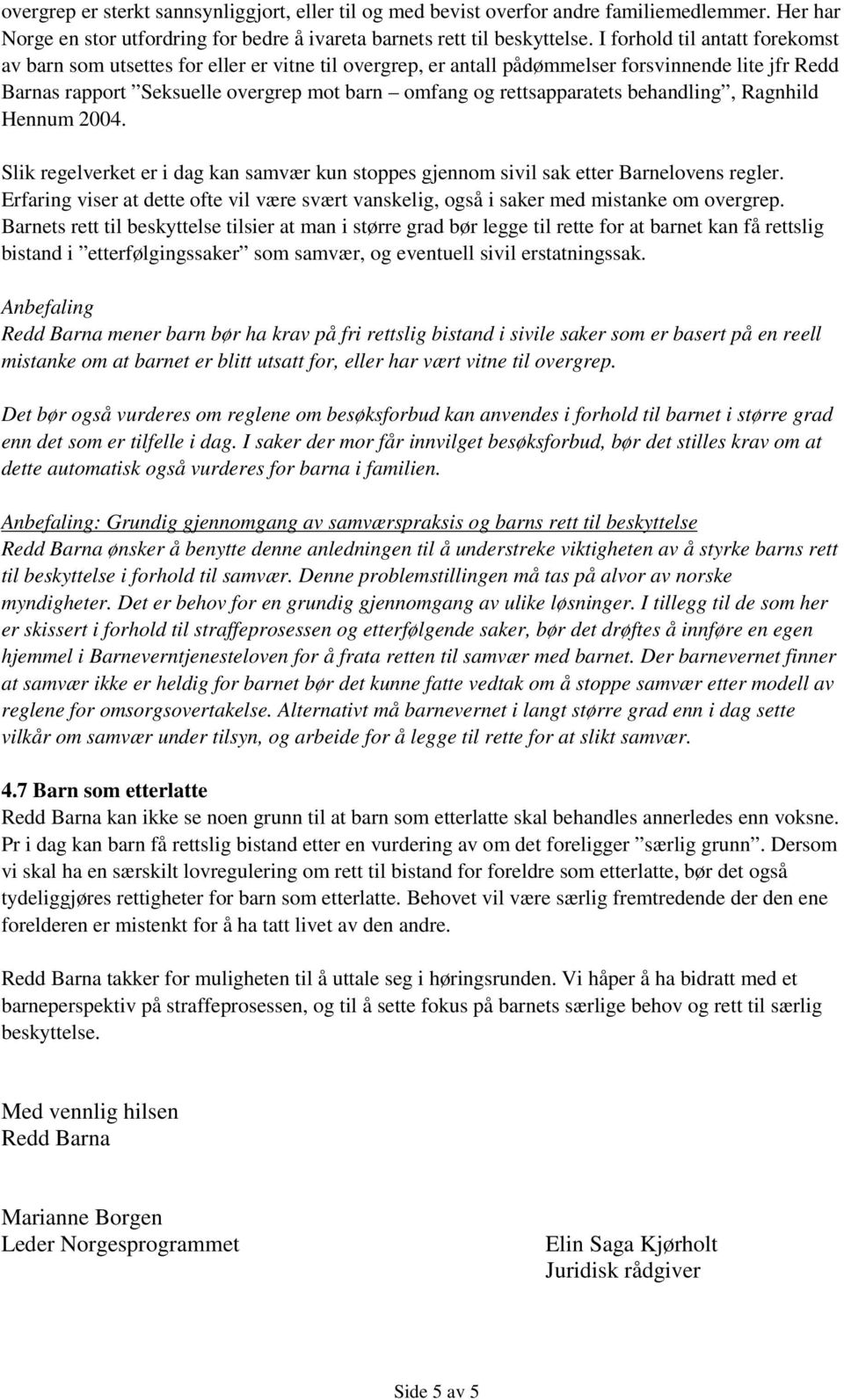 rettsapparatets behandling, Ragnhild Hennum 2004. Slik regelverket er i dag kan samvær kun stoppes gjennom sivil sak etter Barnelovens regler.