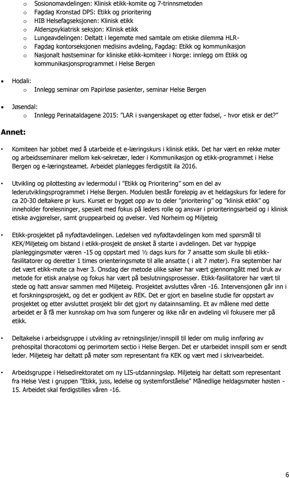 kmmunikasjnsprgrammet i Helse Bergen Hdali: Innlegg seminar m Papirløse pasienter, seminar Helse Bergen Jøsendal: Innlegg Perinataldagene 2015: LAR i svangerskapet g etter fødsel, - hvr etisk er det?