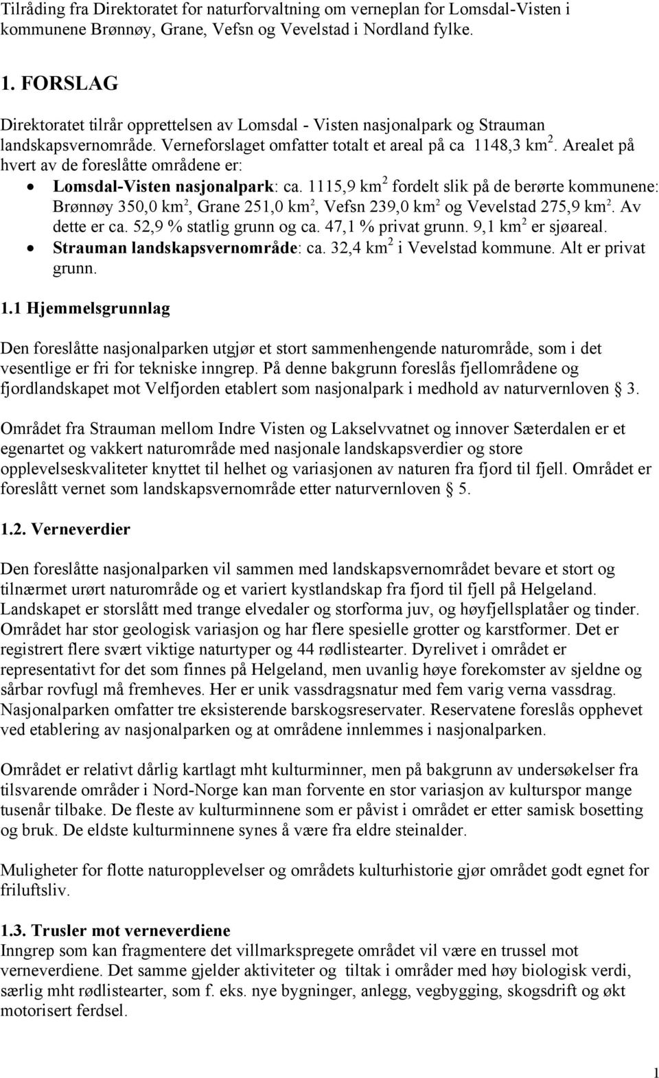 Arealet på hvert av de foreslåtte områdene er: Lomsdal-Visten nasjonalpark: ca.