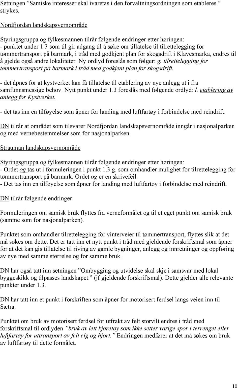 3 som til gir adgang til å søke om tillatelse til tilrettelegging for tømmertransport på barmark, i tråd med godkjent plan for skogsdrift i Klavesmarka, endres til å gjelde også andre lokaliteter.