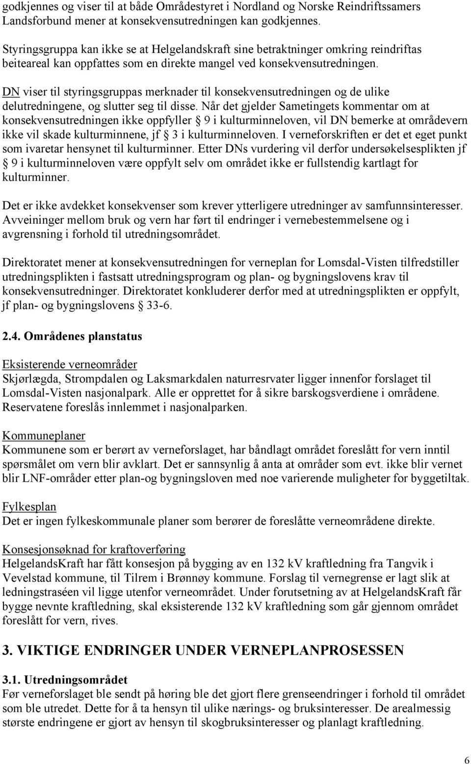 DN viser til styringsgruppas merknader til konsekvensutredningen og de ulike delutredningene, og slutter seg til disse.