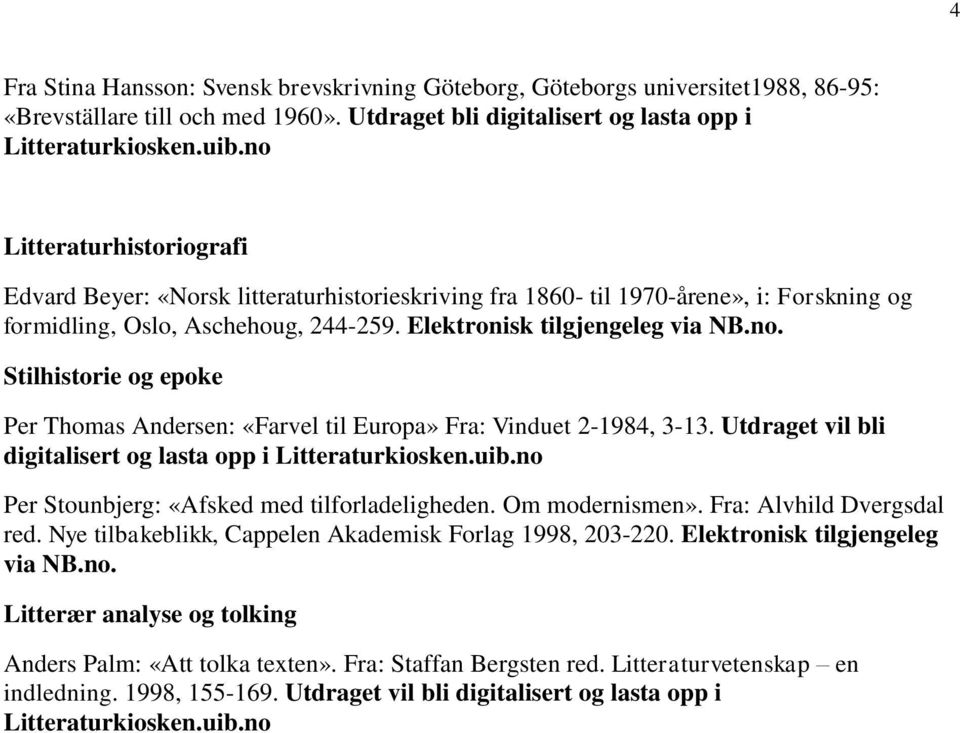 Elektronisk tilgjengeleg via NB.no. Stilhistorie og epoke Per Thomas Andersen: «Farvel til Europa» Fra: Vinduet 2-1984, 3-13.