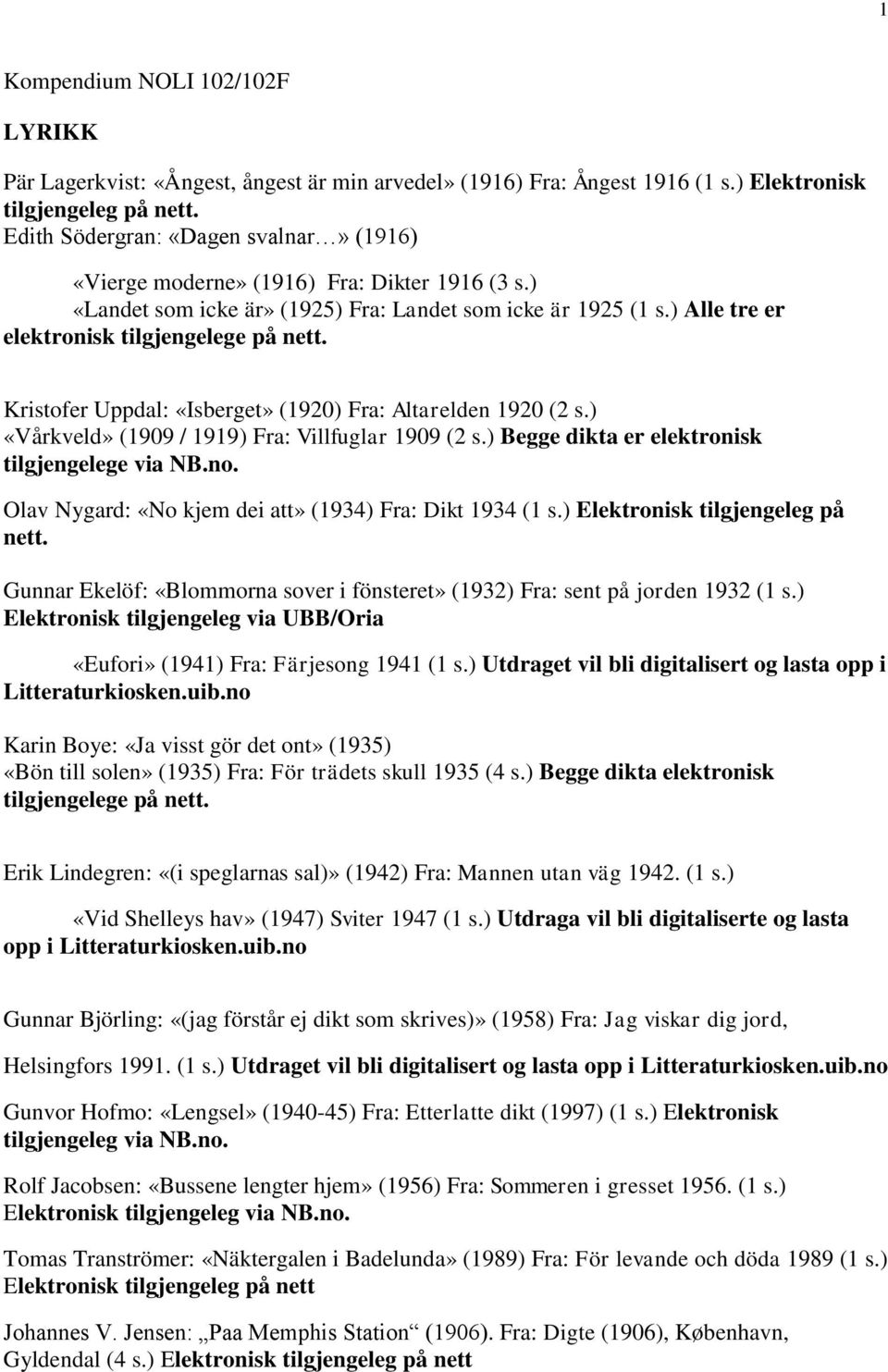 Kristofer Uppdal: «Isberget» (1920) Fra: Altarelden 1920 (2 s.) «Vårkveld» (1909 / 1919) Fra: Villfuglar 1909 (2 s.) Begge dikta er elektronisk tilgjengelege via NB.no.