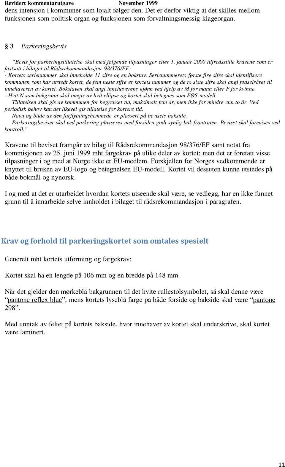 januar 2000 tilfredsstille kravene som er fastsatt i bilaget til Rådsrekommandasjon 98/376/EF: - Kortets serienummer skal inneholde 11 sifre og en bokstav.