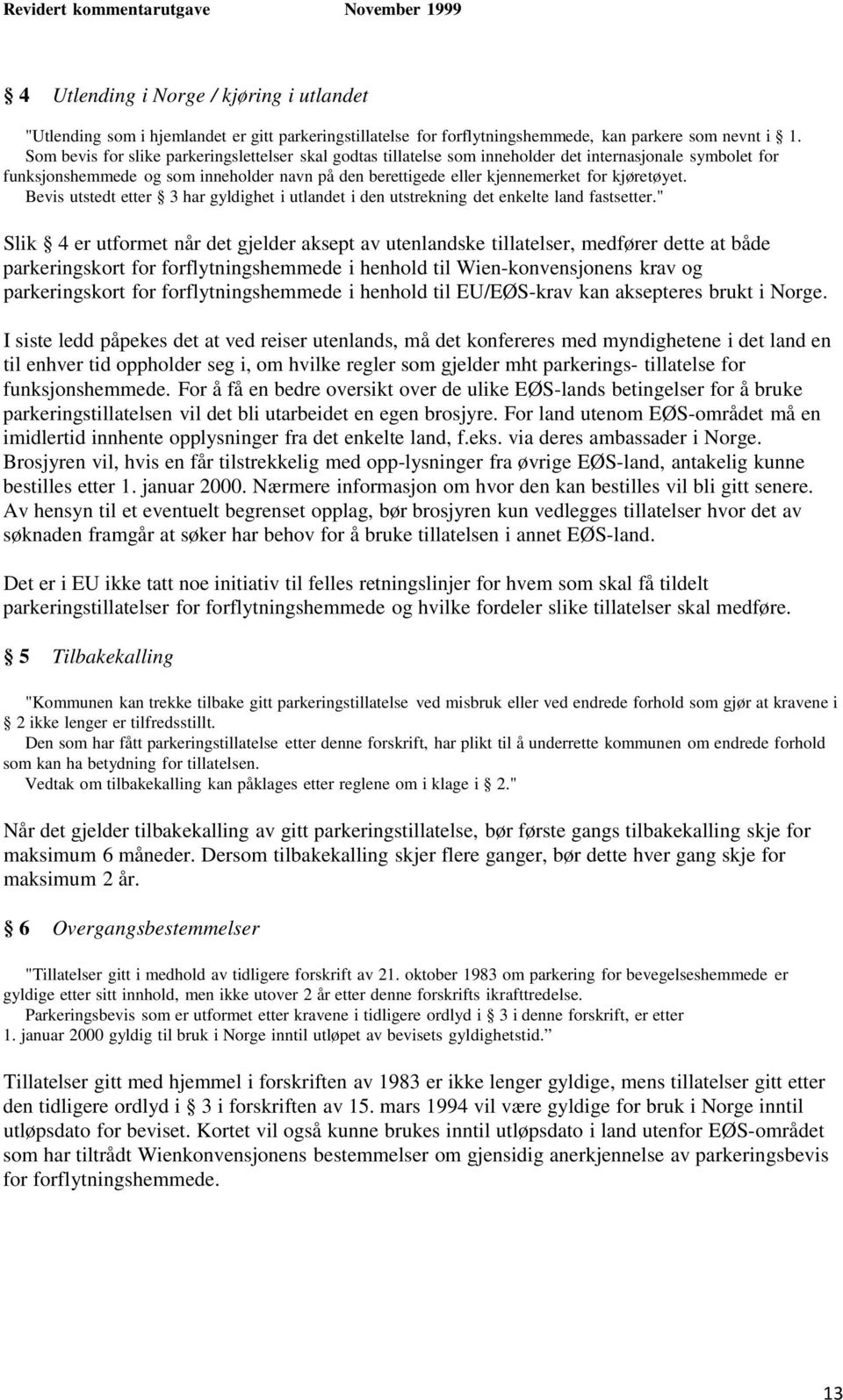 kjøretøyet. Bevis utstedt etter 3 har gyldighet i utlandet i den utstrekning det enkelte land fastsetter.