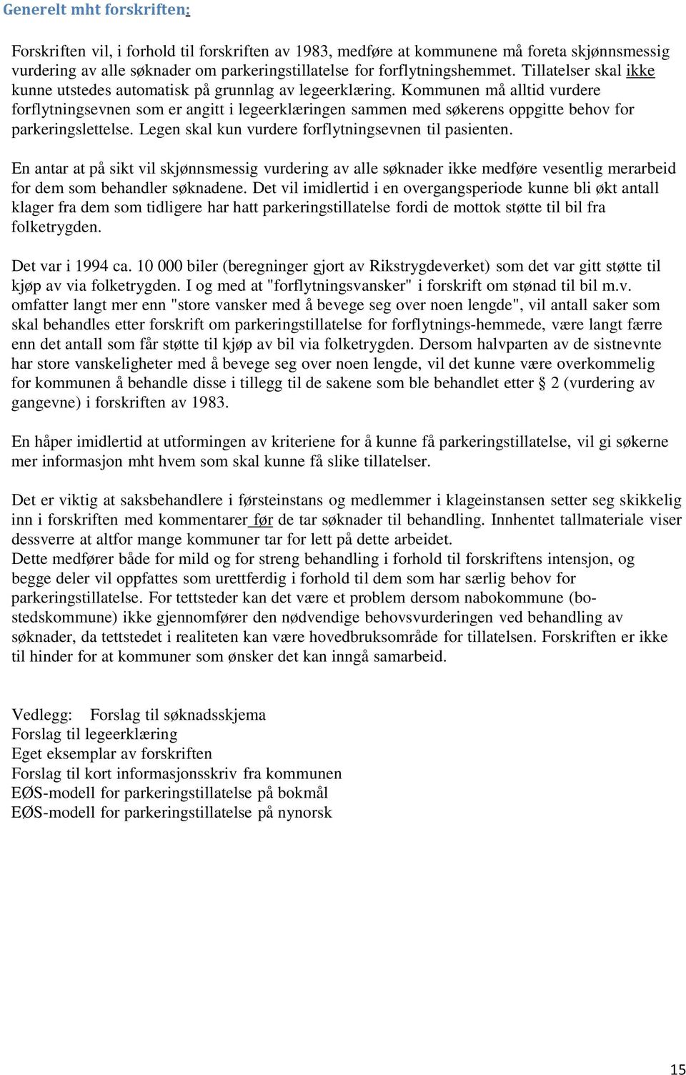 Kommunen må alltid vurdere forflytningsevnen som er angitt i legeerklæringen sammen med søkerens oppgitte behov for parkeringslettelse. Legen skal kun vurdere forflytningsevnen til pasienten.