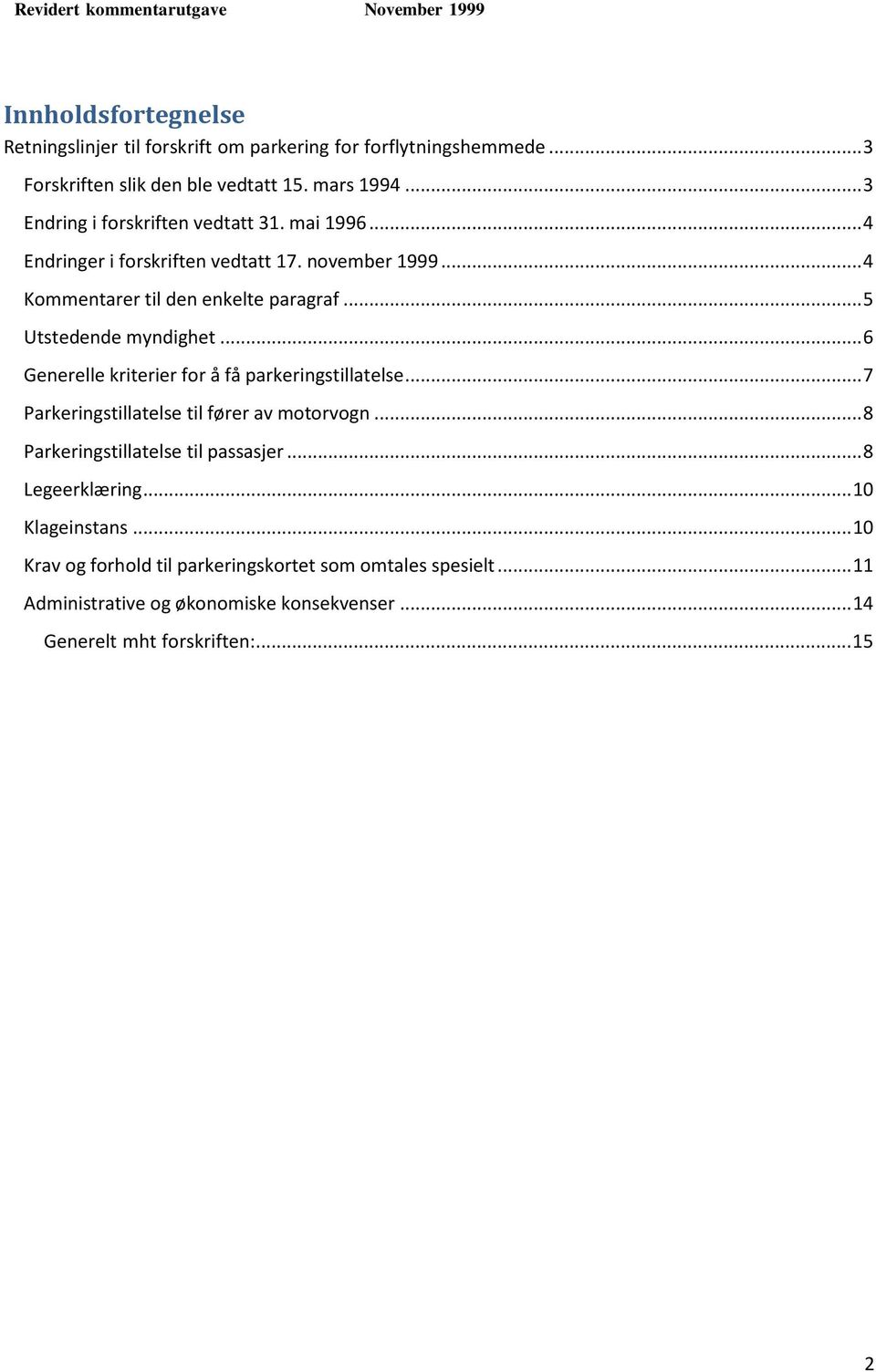 .. 5 Utstedende myndighet... 6 Generelle kriterier for å få parkeringstillatelse... 7 Parkeringstillatelse til fører av motorvogn.