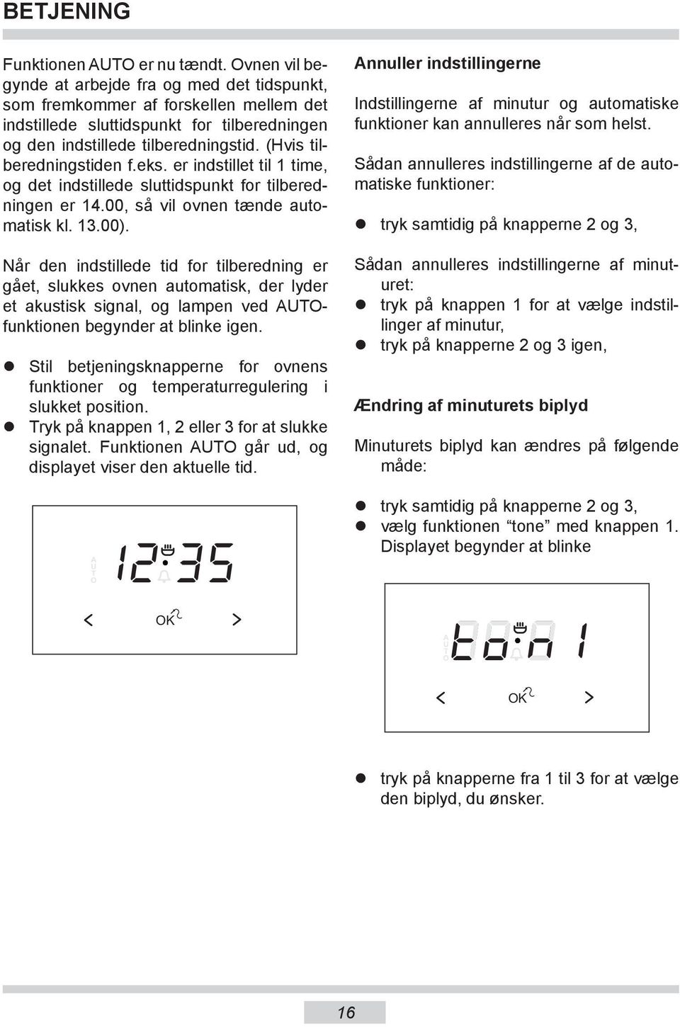 (Hvis tilberedningstiden f.eks. er indstillet til 1 time, og det indstillede sluttidspunkt for tilberedningen er 14.00, så vil ovnen tænde automatisk kl. 13.00).