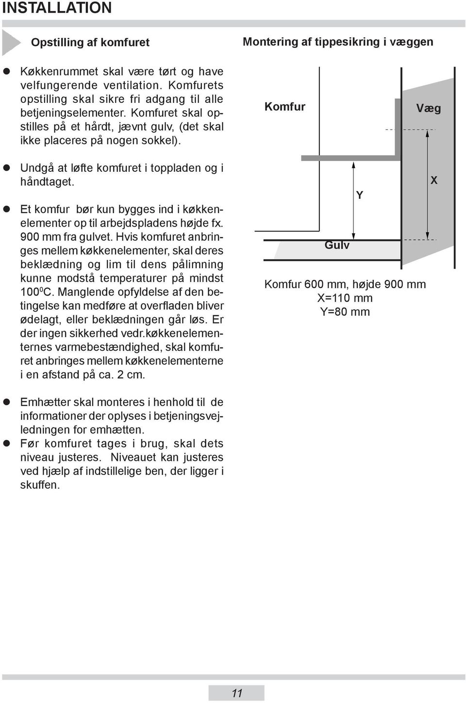 Undgå at løfte komfuret i toppladen og i håndtaget. Kom fur Væg Et komfur bør kun bygges ind i køkkenele men ter op til arbejdspladens højde fx. 900 mm fra gulvet.