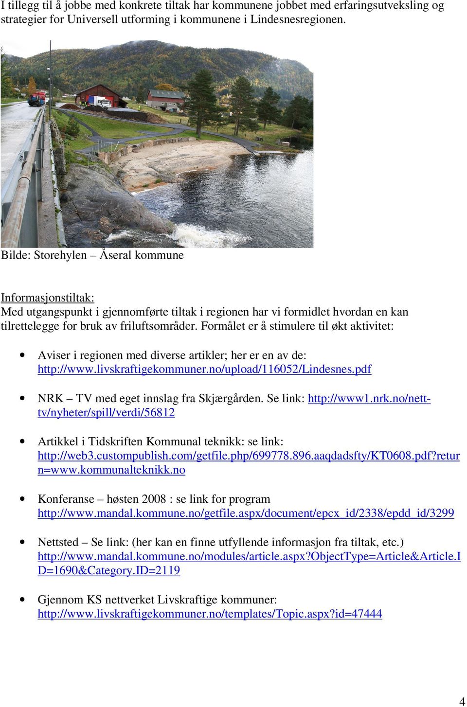 Formålet er å stimulere til økt aktivitet: Aviser i regionen med diverse artikler; her er en av de: http://www.livskraftigekommuner.no/upload/116052/lindesnes.