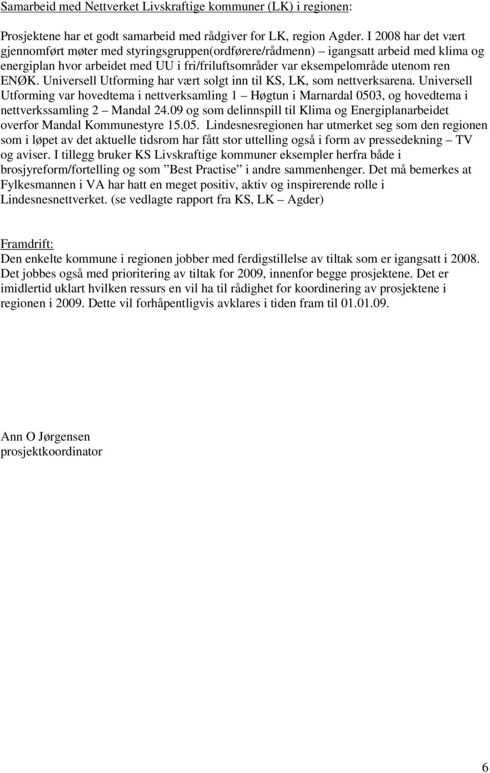 Universell Utforming har vært solgt inn til KS, LK, som nettverksarena. Universell Utforming var hovedtema i nettverksamling 1 Høgtun i Marnardal 0503, og hovedtema i nettverkssamling 2 Mandal 24.