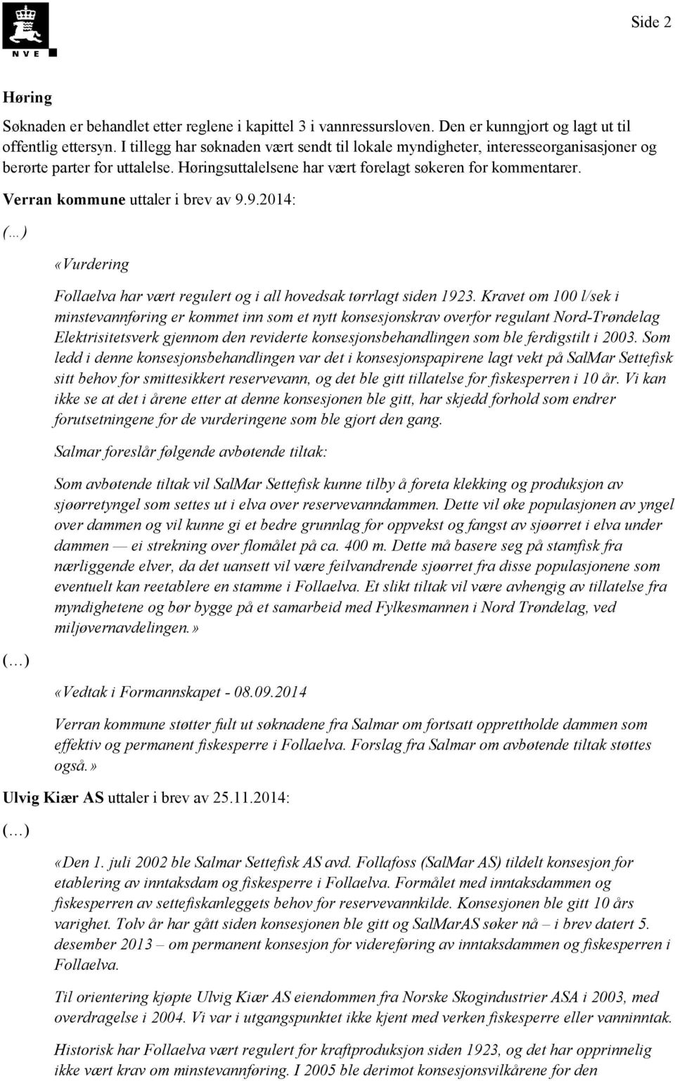 Verran kommune uttaler i brev av 9.9.2014: «Vurdering Follaelva har vært regulert og i all hovedsak tørrlagt siden 1923.