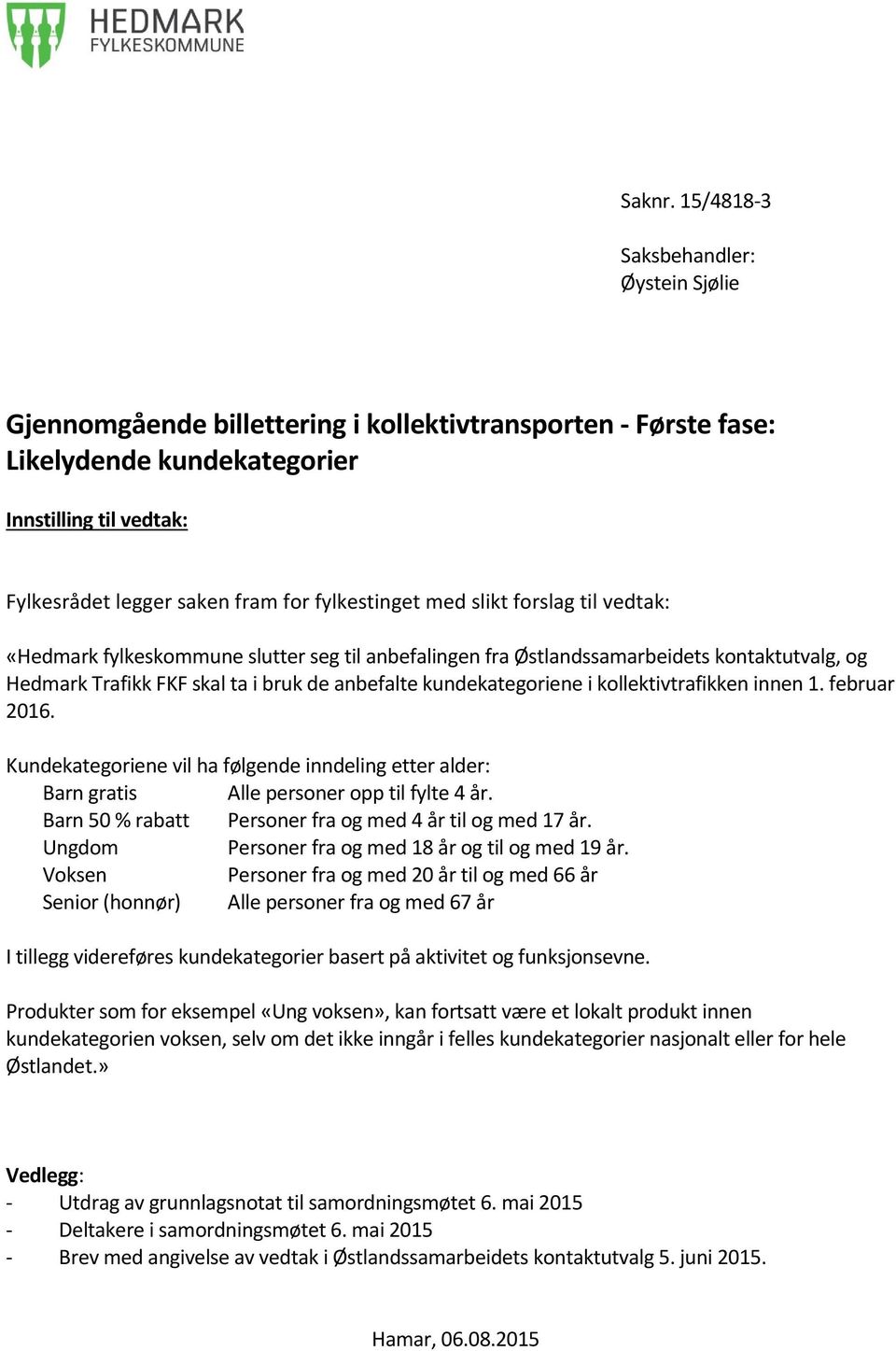 fylkestinget med slikt forslag til vedtak: «Hedmark fylkeskommune slutter seg til anbefalingen fra Østlandssamarbeidets kontaktutvalg, og Hedmark Trafikk FKF skal ta i bruk de anbefalte