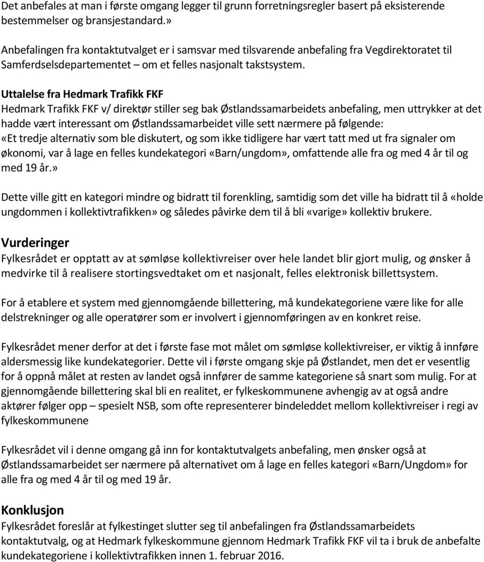 Uttalelse fra Hedmark Trafikk FKF Hedmark Trafikk FKF v/ direktør stiller seg bak Østlandssamarbeidets anbefaling, men uttrykker at det hadde vært interessant om Østlandssamarbeidet ville sett