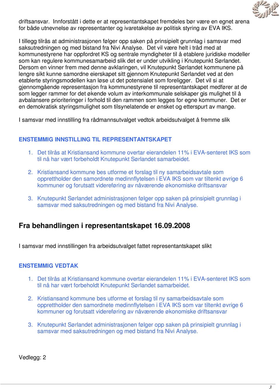 Det vil være helt i tråd med at kommunestyrene har oppfordret KS og sentrale myndigheter til å etablere juridiske modeller som kan regulere kommunesamarbeid slik det er under utvikling i Knutepunkt