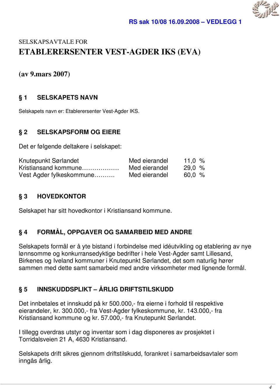 Med eierandel 60,0 % 3 HOVEDKONTOR Selskapet har sitt hovedkontor i Kristiansand kommune.