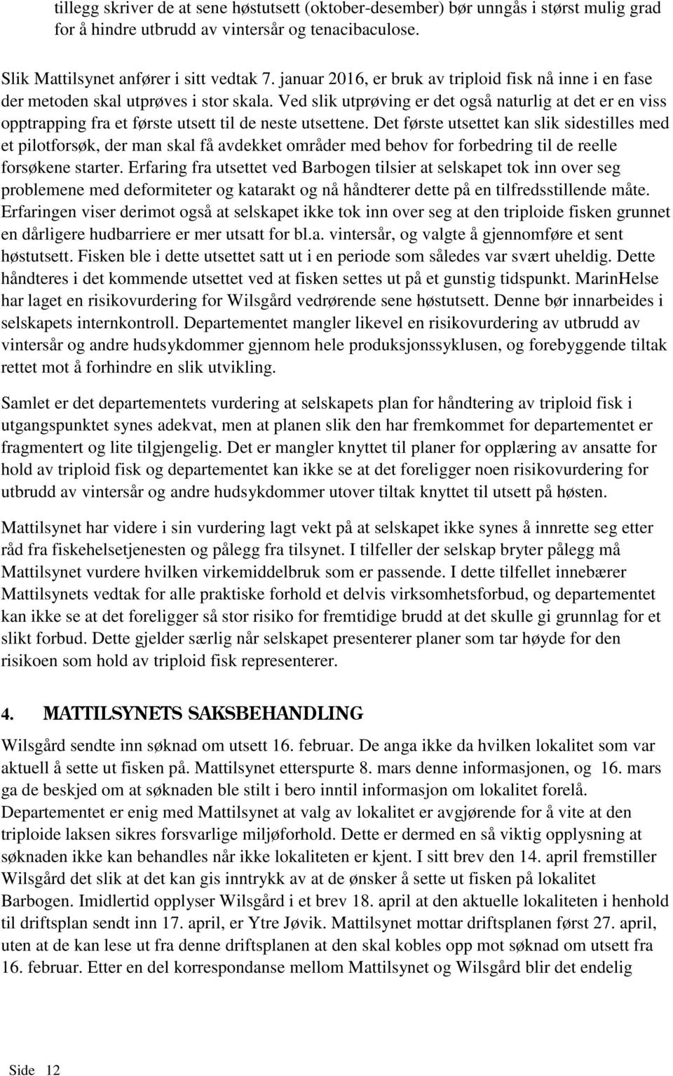 Ved slik utprøving er det også naturlig at det er en viss opptrapping fra et første utsett til de neste utsettene.