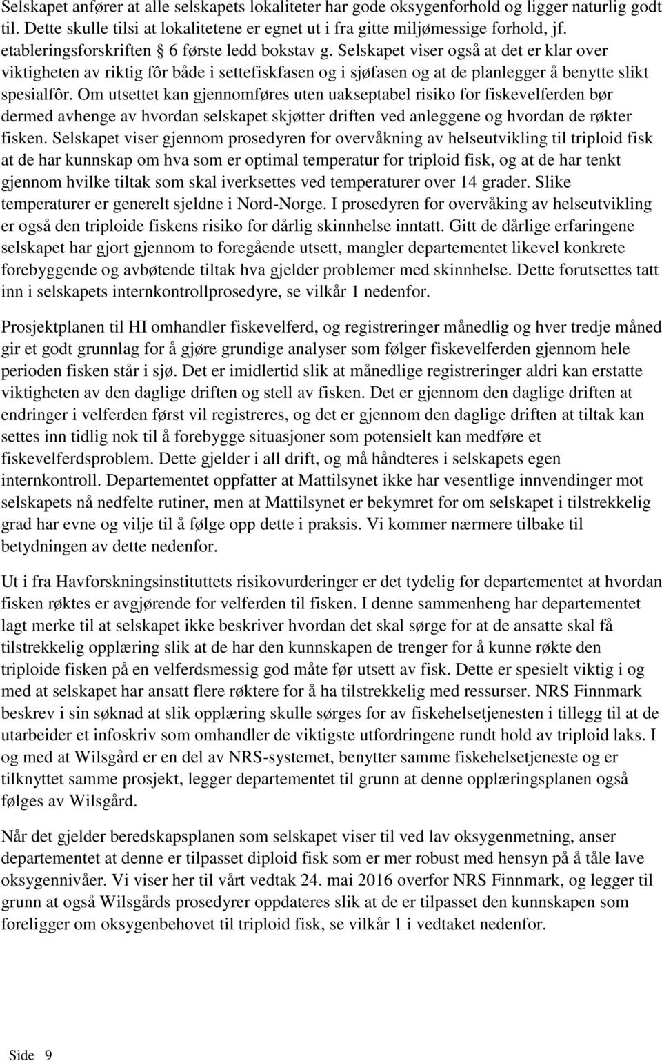 Om utsettet kan gjennomføres uten uakseptabel risiko for fiskevelferden bør dermed avhenge av hvordan selskapet skjøtter driften ved anleggene og hvordan de røkter fisken.