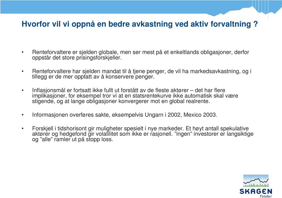 Inflasjonsmål er fortsatt ikke fullt ut forstått av de fleste aktører det har flere implikasjoner, for eksempel tror vi at en statsrentekurve ikke automatisk skal være stigende, og at lange