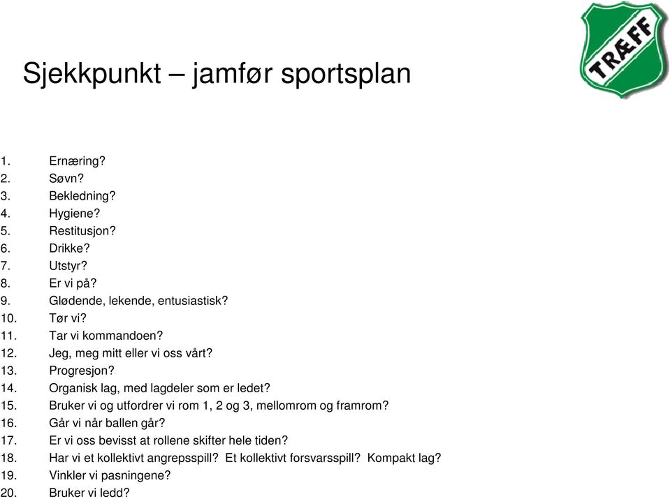 Organisk lag, med lagdeler som er ledet? 15. Bruker vi og utfordrer vi rom 1, 2 og 3, mellomrom og framrom? 16. Går vi når ballen går? 17.