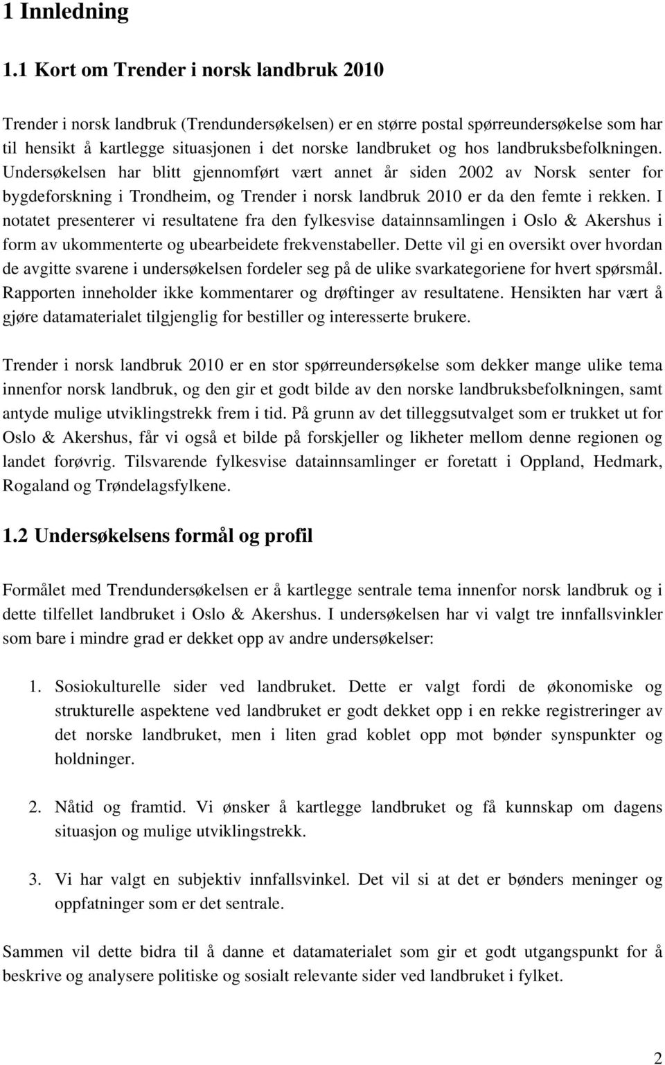 landbruksbefolkningen. Undersøkelsen har blitt gjennomført vært annet år siden 2002 av Norsk senter for bygdeforskning i Trondheim, og Trender i norsk landbruk 2010 er da den femte i rekken.