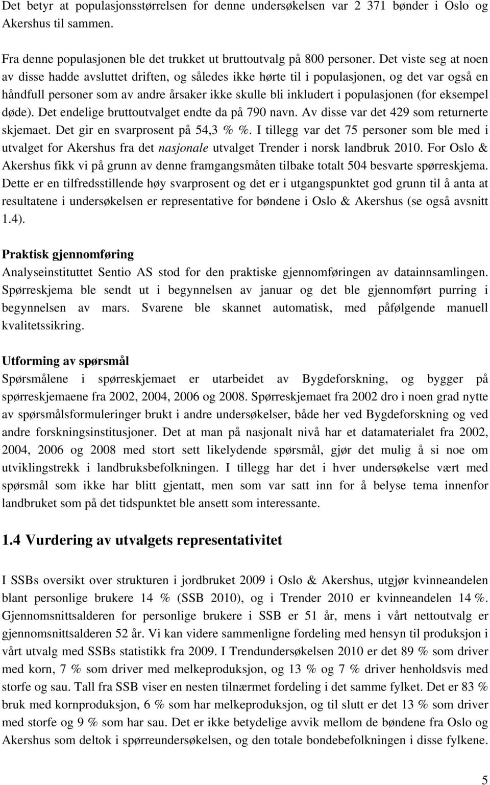 (for eksempel døde). Det endelige bruttoutvalget endte da på 790 navn. Av disse var det 429 som returnerte skjemaet. Det gir en svarprosent på 54,3 % %.