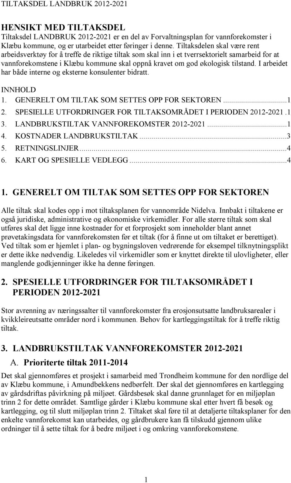 tilstand. I arbeidet har både interne og eksterne konsulenter bidratt. INNHOLD 1. GENERELT OM TILTAK SOM SETTES OPP FOR SEKTOREN...1 2. SPESIELLE UTFORDRINGER FOR TILTAKSOMRÅDET I PERIODEN 2012-2021.