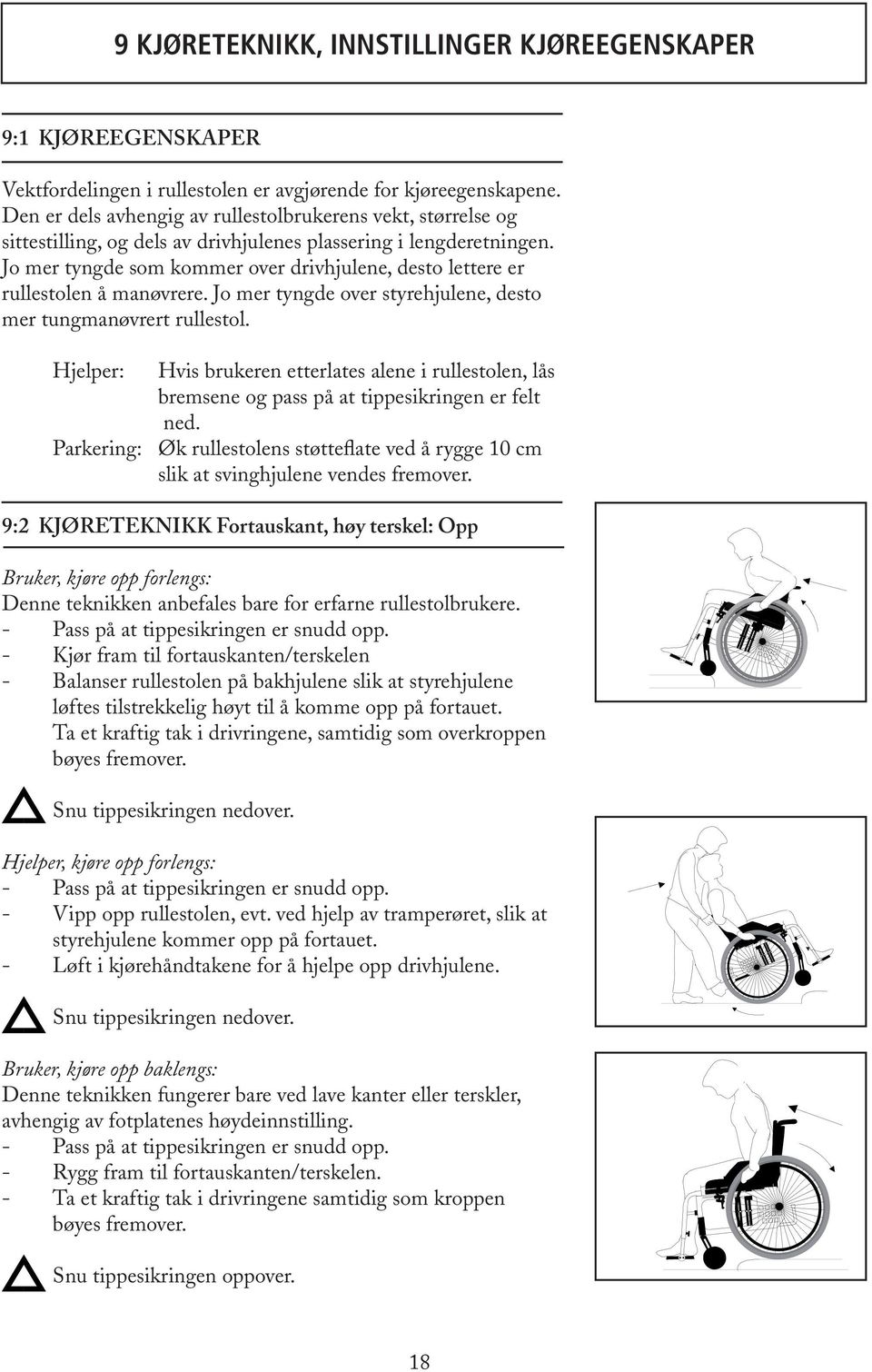 Jo mer tyngde som kommer over drivhjulene, desto lettere er rullestolen å manøvrere. Jo mer tyngde over styrehjulene, desto mer tungmanøvrert rullestol.