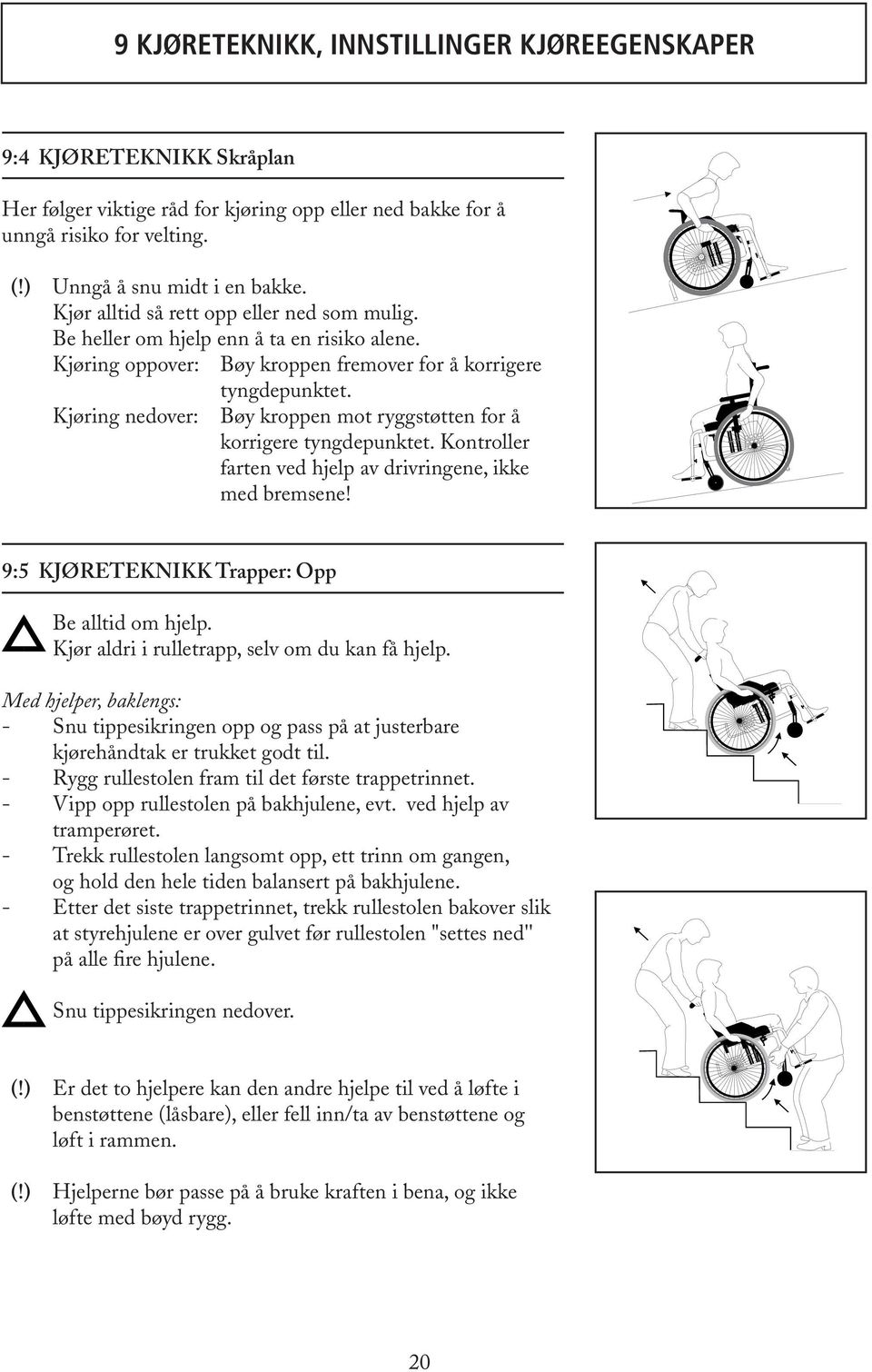 Kjøring nedover: Bøy kroppen mot ryggstøtten for å korrigere tyngdepunktet. Kontroller farten ved hjelp av drivringene, ikke med bremsene! 9:5 KJØRETEKNIKK Trapper: Opp Be alltid om hjelp.