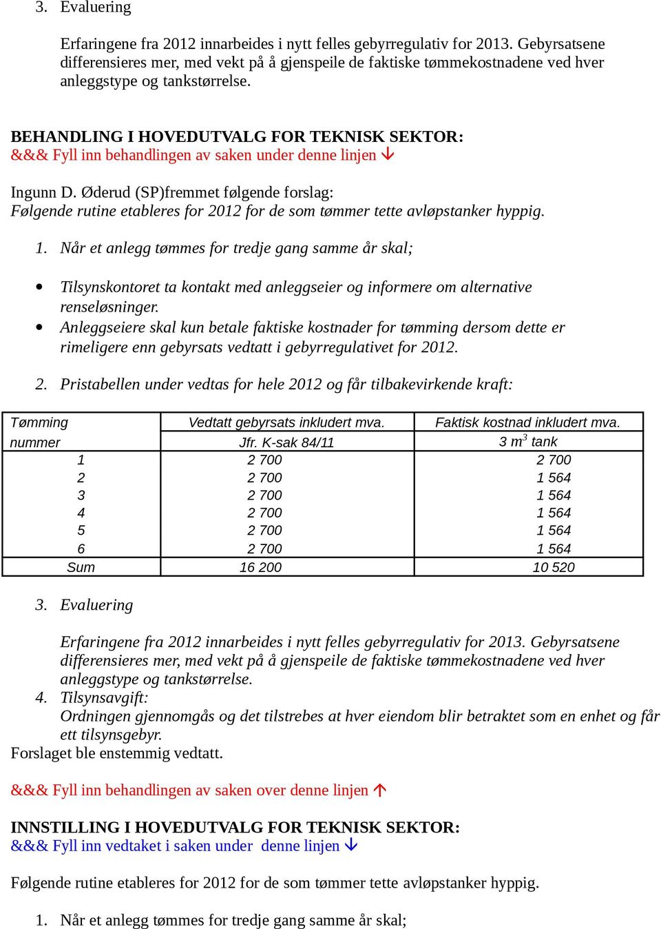 Øderud (SP)fremmet følgende forslag: Følgende rutine etableres for 2012 for de som tømmer tette avløpstanker hyppig. 1.